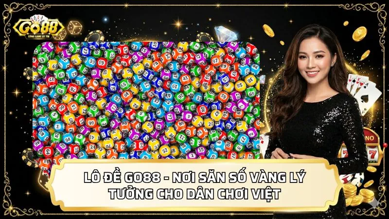 Lô Đề GO88 - Nơi Săn Số Vàng Lý Tưởng Cho Dân Chơi Việt